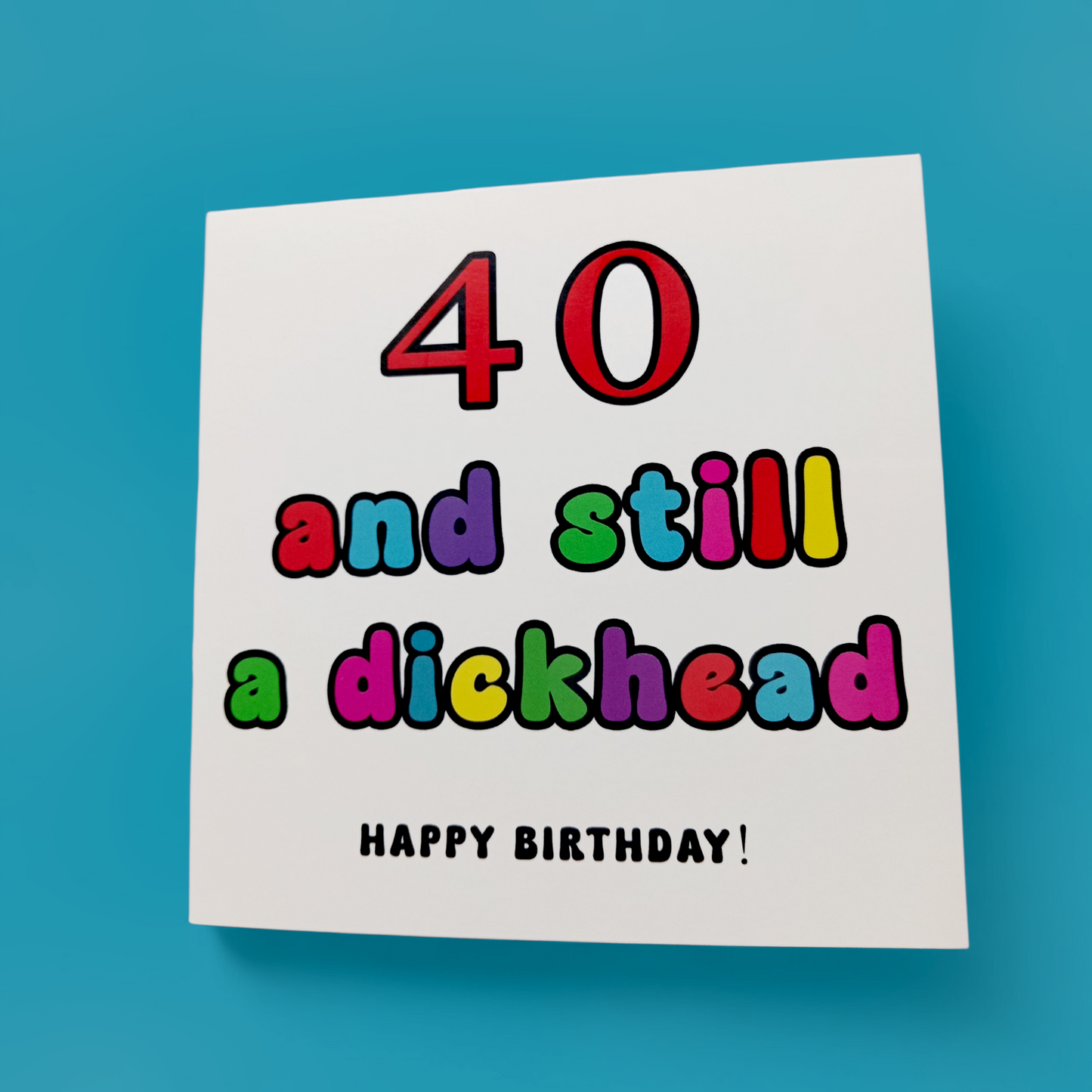 Happy Birthday - 40 And Still A Dickhead, Birthday Card