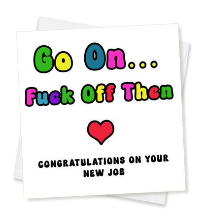 Go On... Fuck Off Then Congratulations On Your New Job, Greeting Card