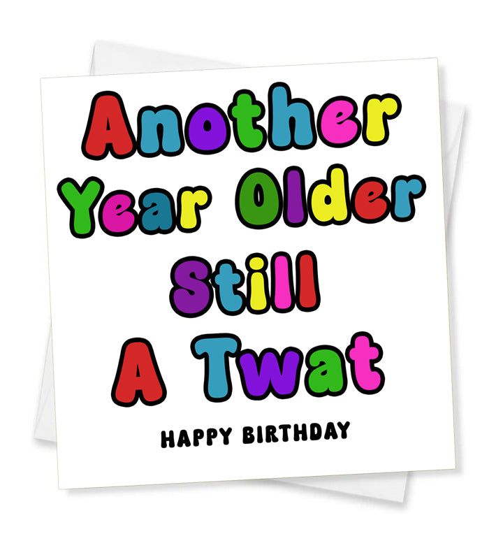 Another Year Older Still A Twat Happy Birthday, Birthday Card