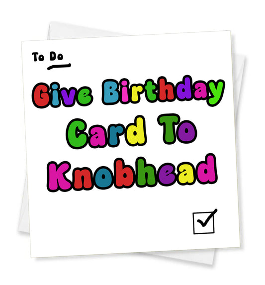 To Do Give Birthday Card To Knob head, Birthday Card