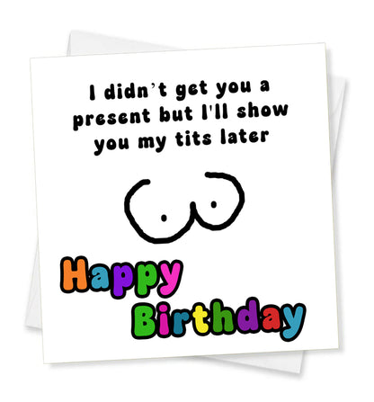 I Didn't Get You A Present But I'll Show You My Tits Later Happy Birthday, Birthday Card