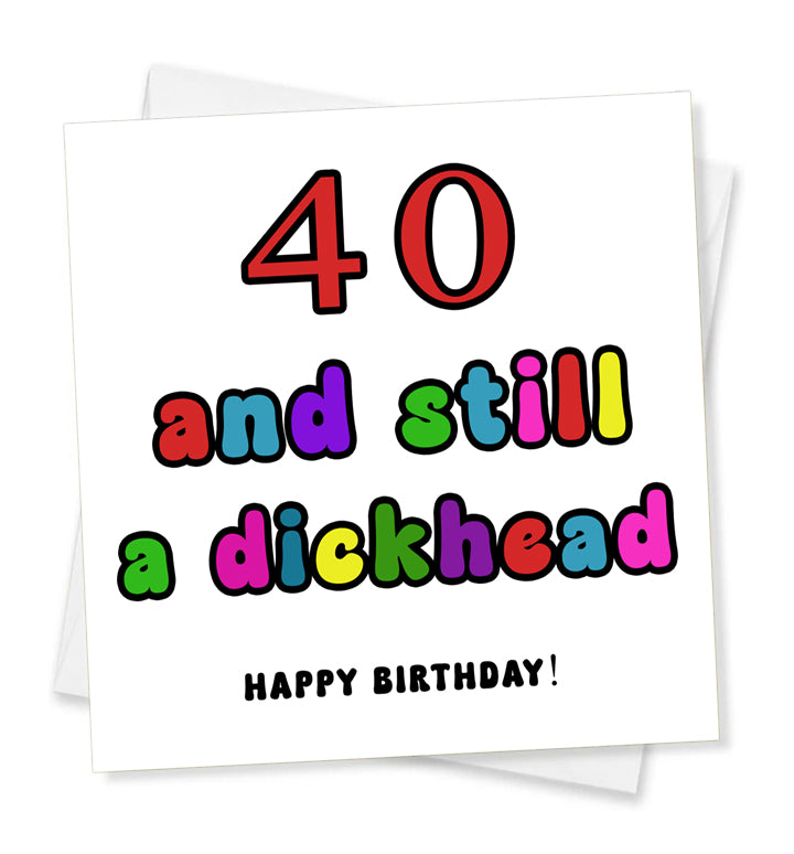 Happy Birthday - 40 And Still A Dickhead, Birthday Card