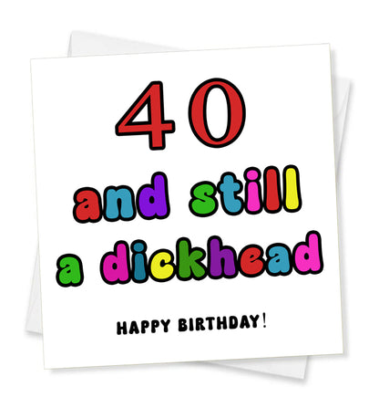 Happy Birthday - 40 And Still A Dickhead, Birthday Card
