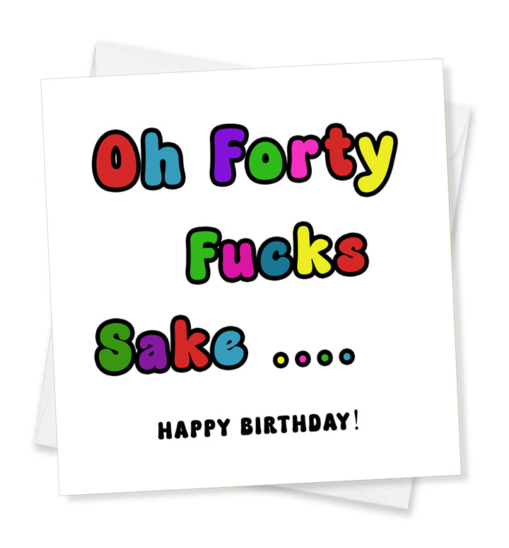 Oh Forty Fucks Sake... Happy Birthday, Birthday Card