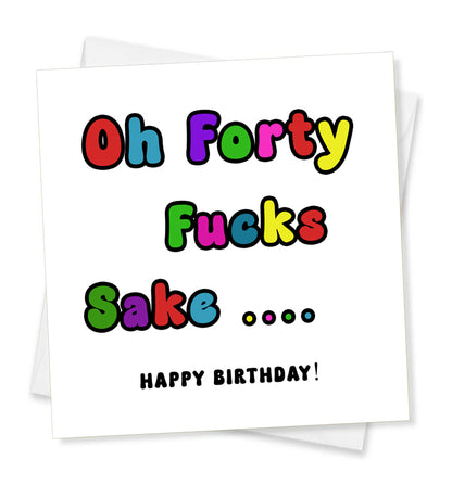 Oh Forty Fucks Sake... Happy Birthday, Birthday Card