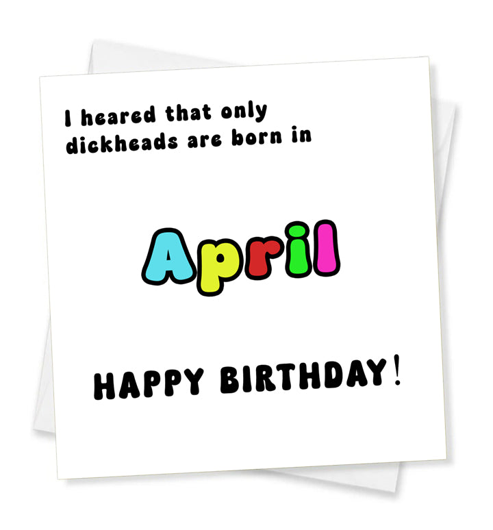 I Heard That Only Dickheads Are Born In April Happy Birthday! Birthday Card