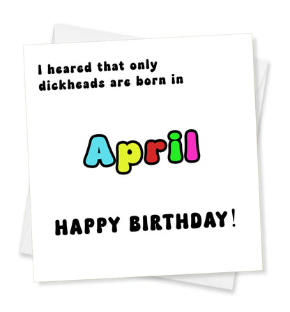 I Heard That Only Dickheads Are Born In April Happy Birthday! Birthday Card
