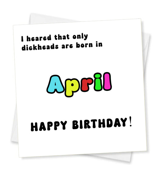 I Heard That Only Dickheads Are Born In April Happy Birthday! Birthday Card