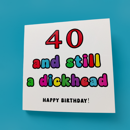 Happy Birthday - 40 And Still A Dickhead, Birthday Card