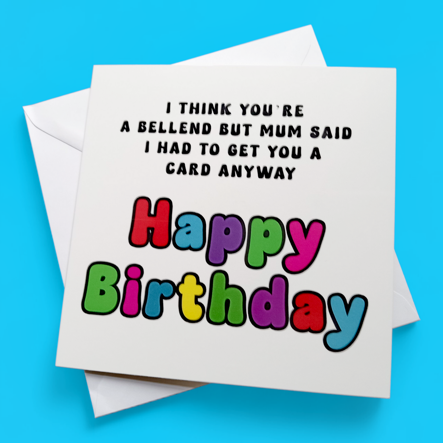 I Think You're A Bellend But Mum Said I Had To Get You A Card Anyway Happy Birthday, Birthday Card