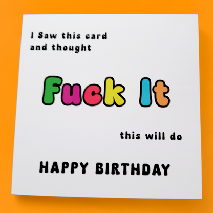 I Saw This Card And Thought Fuck It This Will Do Happy Birthday, Birthday Card
