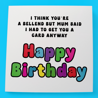 I Think You're A Bellend But Mum Said I Had To Get You A Card Anyway Happy Birthday, Birthday Card