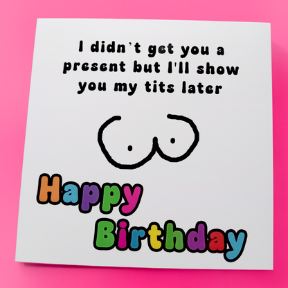 I Didn't Get You A Present But I'll Show You My Tits Later Happy Birthday, Birthday Card