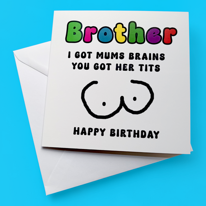 Brother I Got Mums Brains You Got Her Tits Happy Birthday, Birthday Card