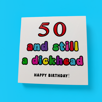 Happy Birthday - 50 And Still A Dickhead, Birthday Card