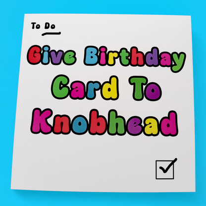 To Do Give Birthday Card To Knob head, Birthday Card