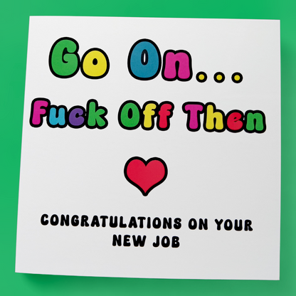 Go On... Fuck Off Then Congratulations On Your New Job, Greeting Card