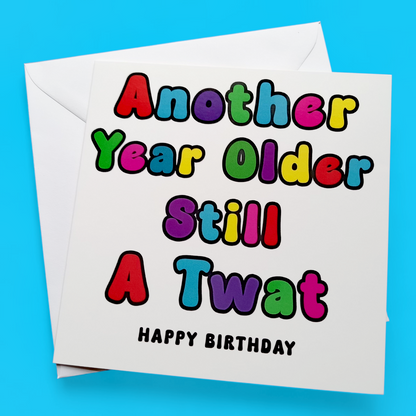 Another Year Older Still A Twat Happy Birthday, Birthday Card