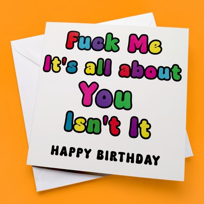 Fuck Me It's All About You Isn't It Happy Birthday, Birthday Card