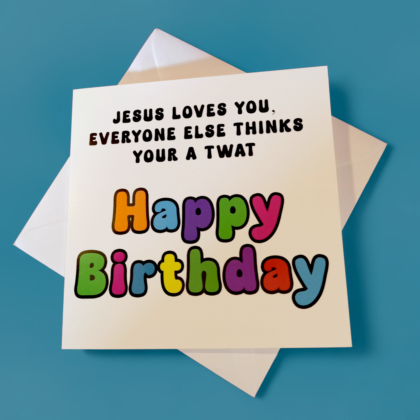 Jesus Loves You, Everyone Else Thinks Your A Twat Happy Birthday, Birthday Card