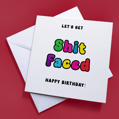 Let's Get Shit Faced Happy Birthday! Birthday Card